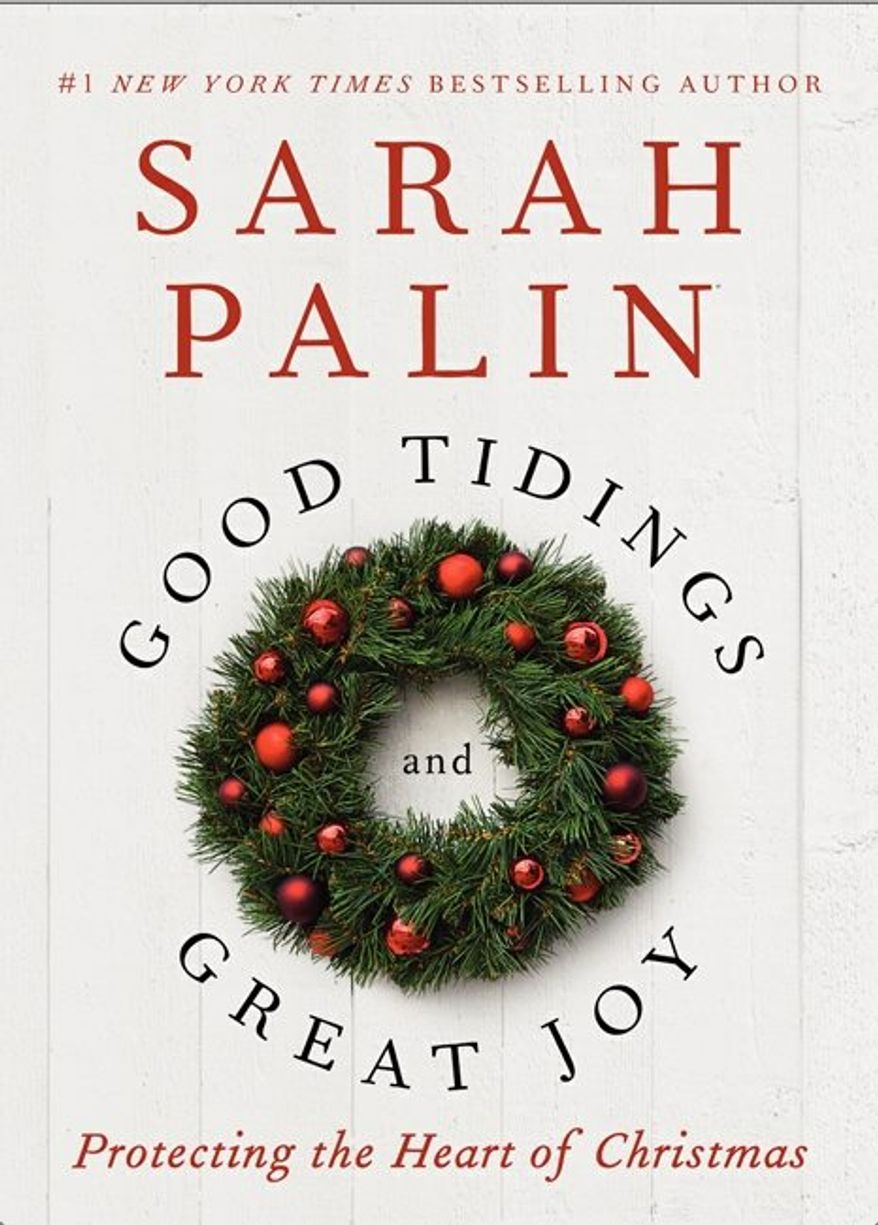 "Good Tidings and Great Joy," Sarah Palin's book that seeks to preserve the faith in Christmas, which she says has been homogenized, commercialized and stripped of authentic appeal. (Harper Collins)