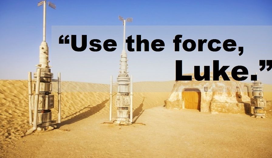 “Use the force, Luke.”