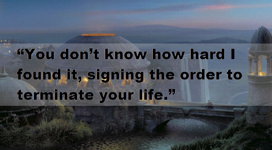 “You don’t know how hard I found it, signing the order to terminate your life.”