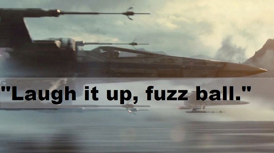 "Laugh it up, fuzz ball."