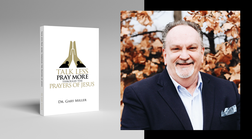 Gary Miller, pastor and author of the newly released book, &quot;Talk Less. Pray More Through the Prayers of Jesus.&quot;
