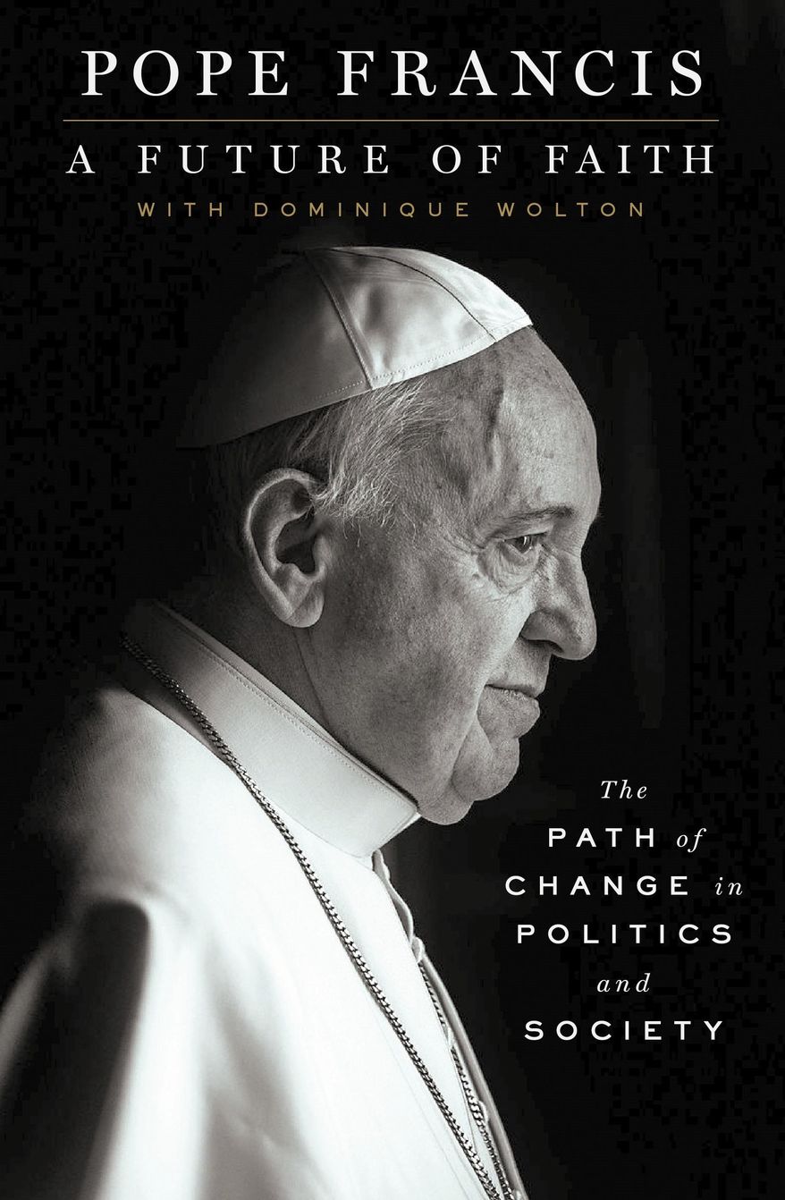 This cover image released by St. Martin's Press shows "A Future of Faith: The Path of Change in Politics and Society," by Pope Frances with Dominique Wolton which will be published Aug. 7 in the U.S. and the U.K..(St. Martin's Press via AP)