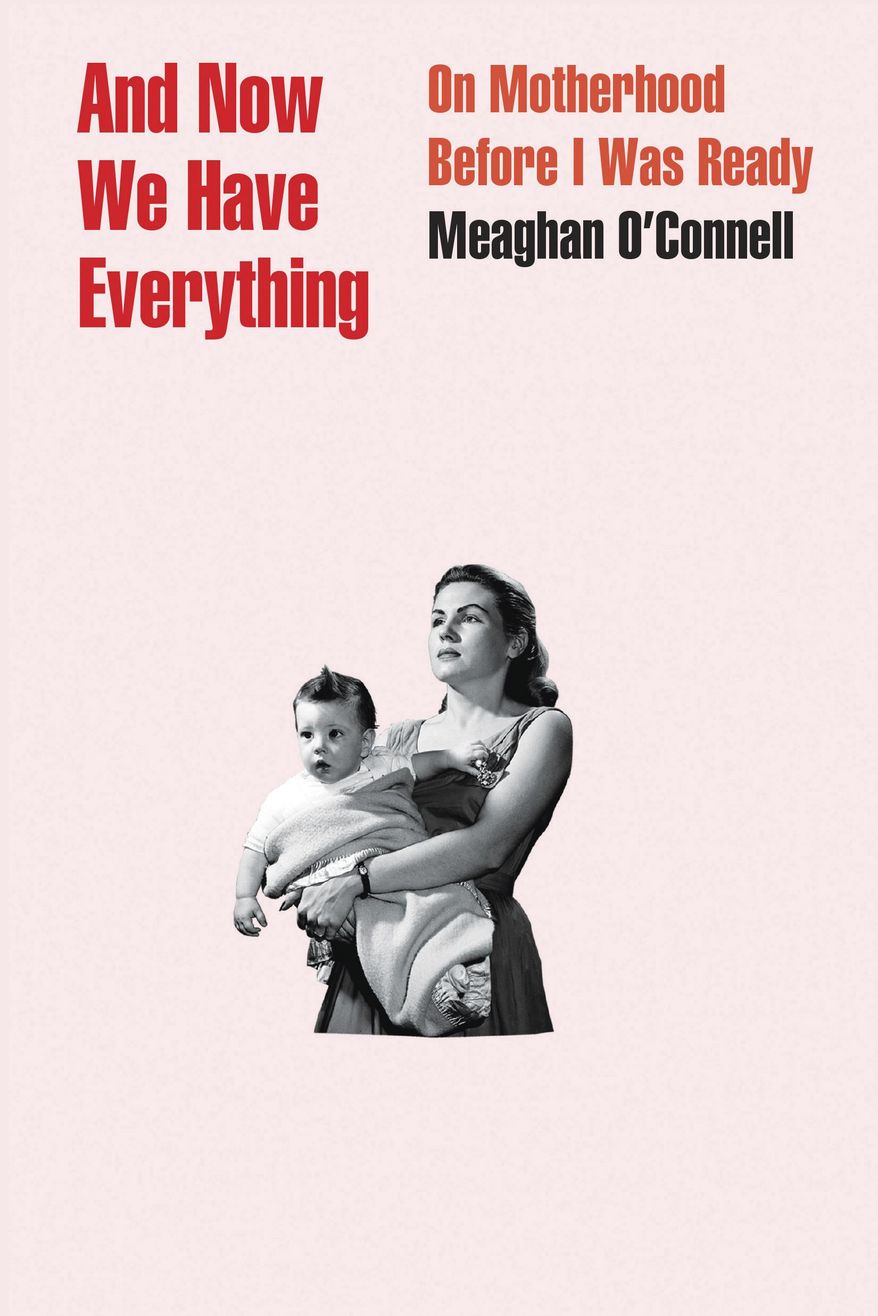 This cover image released by Little, Brown and Company shows "And Now We Have Everything: On Motherhood Before I Was Ready," by Meaghan O'Connell. (Little, Brown and Company via AP)