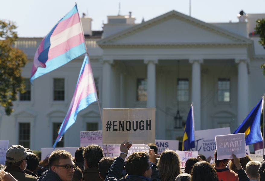 The National Center for Transgender Equality, NCTE, and the Human Rights Campaign gather on Pennsylvania Avenue in front of the White House in Washington, Monday, Oct. 22, 2018, for a #WontBeErased rally. Anatomy at birth may prompt a check in the &quot;male&quot; or &quot;female&quot; box on the birth certificate _ but to doctors and scientists, sex and gender aren&#39;t always the same thing. The Trump administration purportedly is considering defining gender as determined by sex organs at birth, which if adopted could deny certain civil rights protections to an estimated 1.4 million transgender Americans. (AP Photo/Carolyn Kaster)