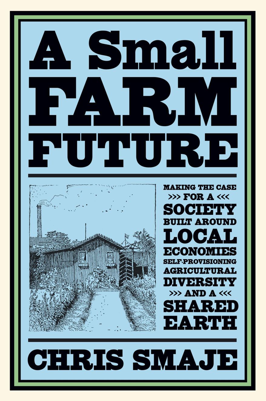 This cover image released by Chelsea Green Publishing shows "A Small Farm Future: Making the Case for a Society Built Around Local Economies, Self-Provisioning, Agricultural Diversity and a Shared Earth" by Chris Smaje. (Chelsea Green Publishing via AP)