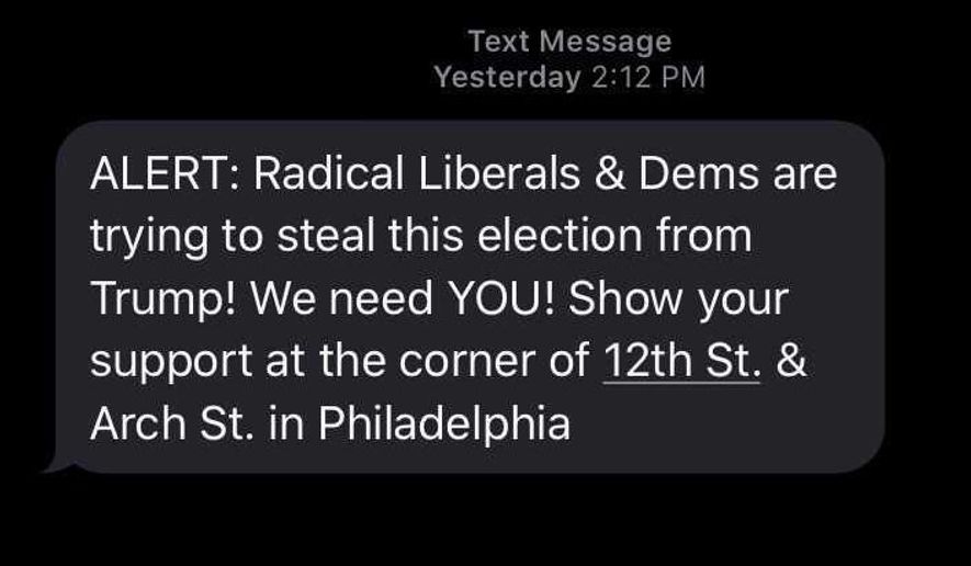 This image provided by Chris Bray on Friday, Nov. 6, 2020 shows a message he received Thursday via a texting company run by Gary Coby, one of President Donald Trump’s top campaign officials. A registered Independent who said he voted for Democrat Vice President Joe Biden for president, Bray, who lives in rural Bucks County, Pa., said he was surprised to see the message falsely claiming Democrats are trying to steal the election appear on his phone since he never signed up for anything related to the Trump campaign. (Chris Bray via AP)