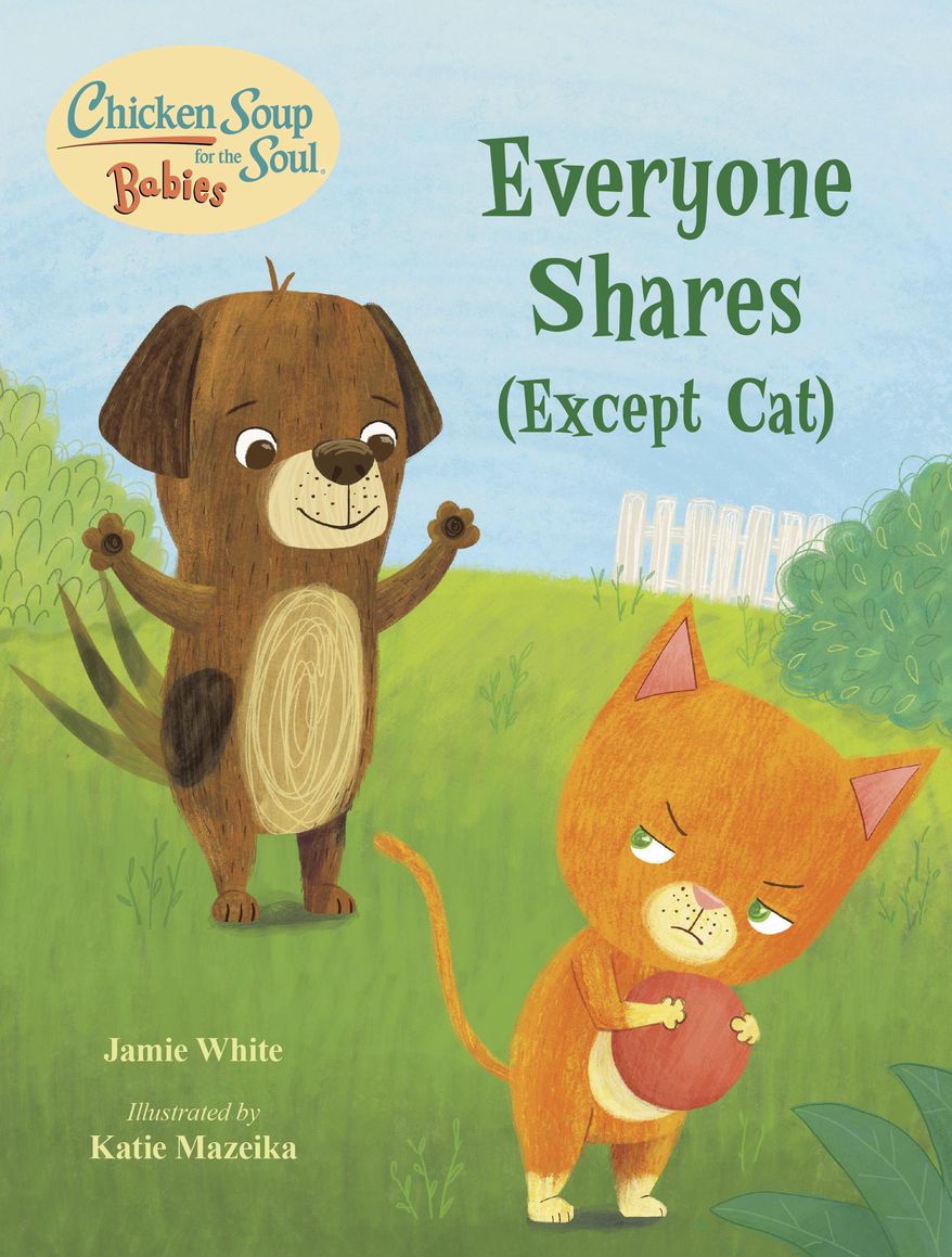 This cover image released by Charlesbridge shows "Everyone Shares (Except Cat)" by Jamie White. Chicken Soup for the Soul has reached a partnership with the children's publisher Charlesbridge for two new series of books, the two publishers announced Tuesday. Chicken Soup for the Soul Babies will be for babies and toddlers, up to age 3, and Chicken Soup for the Soul Kids will be for ages 4-7. (Charlesbridge via AP)