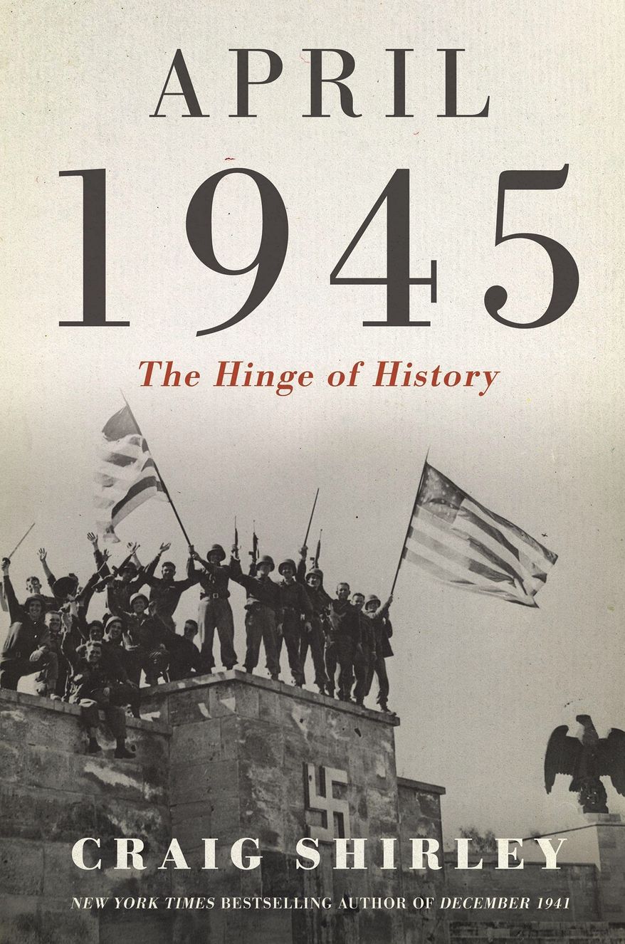 Presidential historian and Ronald Reagan biographer Craig Shirley has a significant new book arriving Tuesday titled “April 1945: The Hinge of History.” It is his companion book to “December, 1941; The Month That Changed America And Saved The World,” published in 2013. (Image courtesy of Thomas Nelson).