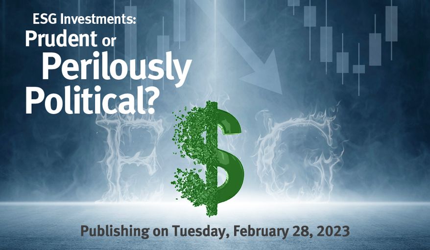 ESG Investments: Prudent or Perilously Political? is available in the February 28, 2023, edition of The Washington Times. (sponsored promo)