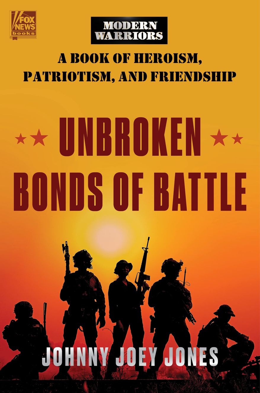 Fox News Books will release its seventh title of note on Tuesday — and it indeed has a telling title: “Unbroken Bonds of Battle: A Modern Warriors Book of Heroism, Patriotism and Friendship.” The author is Johnny Joey Jones, a contributor and fill-in host for the network.(Image courtesy of Fox News Books)