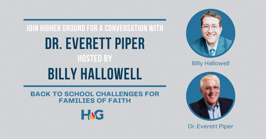 Join Higher Ground for a conversation with Dr. Everett Piper, hosted by Billy Hallowell. Navigating back-to-school challenges for families of faith.