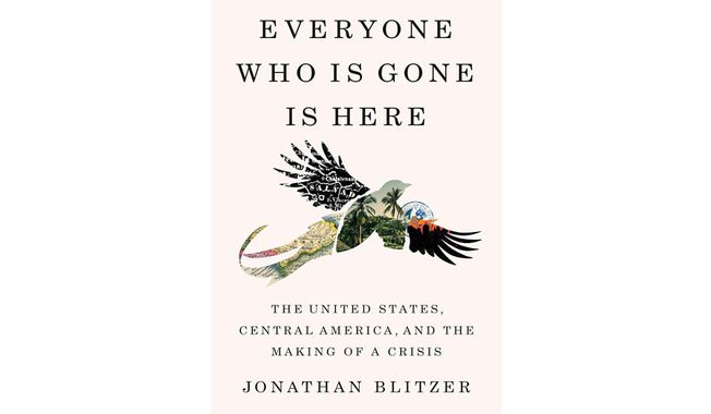 &quot;Everyone Who Is Gone Is Here: The United States, Central America, and the Making of a Crisis&quot; (book cover)